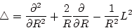 \begin{displaymath}
\bigtriangleup=\frac{\partial^2}{\partial R^2}
+\frac 2R\frac{\partial}{\partial R}-\frac 1{R^2}L^2\\
\end{displaymath}