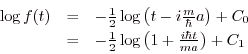 \begin{displaymath}
\begin{array}{lll}
\log f(t)&=&-\frac 12\log\left(t-i\frac...
...\frac 12\log\left(1+\frac{i\hbar t}{ma}\right)+C_1
\end{array}\end{displaymath}