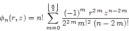 \begin{displaymath}\phi_n(r,z)=n! \sum_{m=0}^{\left \lfloor {{n}\over{2}} \righ...
...,m} z^{n-2 m}}\over{2^{2 m} m!^2 
\left(n-2 m\right)!}}}\end{displaymath}